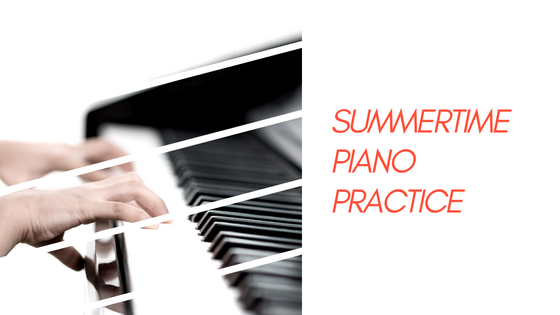 Summertime Piano Practice: Tips and Ideas