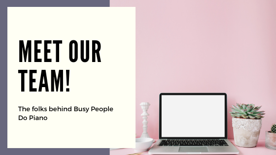 Meet Our Team: The Folks Behind Busy People Do Piano
