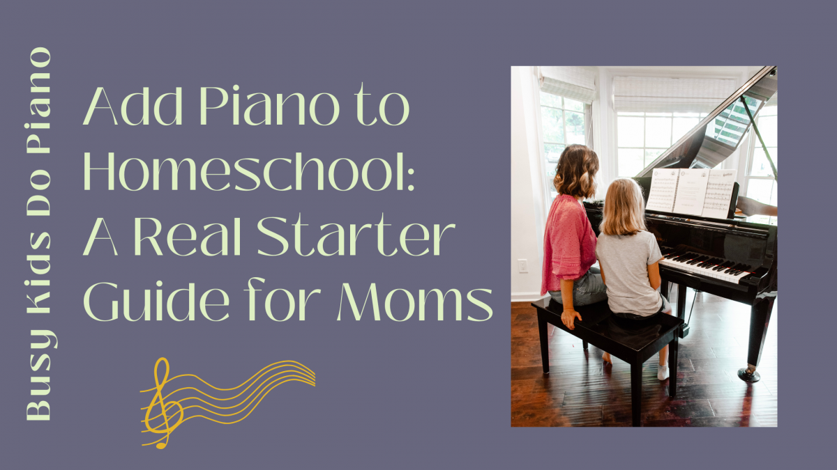 Add Piano to Homeschool: A Real Starter Guide for Moms